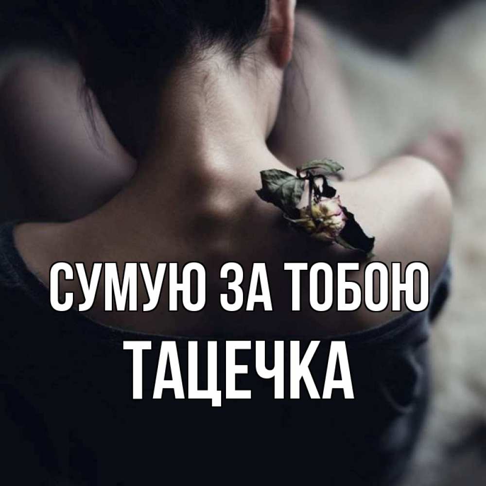 Открытка на каждый день з підписом, Тацечка Сумую за тобою засох цветок Прикольна листівка з побажанням онлайн скачати безкоштовно 
