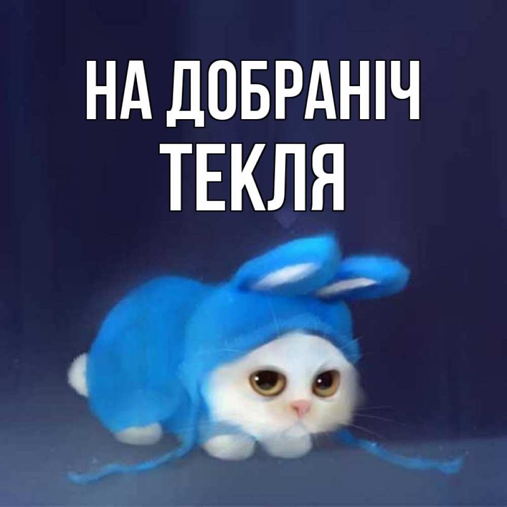 Открытка на каждый день з підписом, Текля На добраніч кот в голубом костюме кролика с ушками Прикольна листівка з побажанням онлайн скачати безкоштовно 