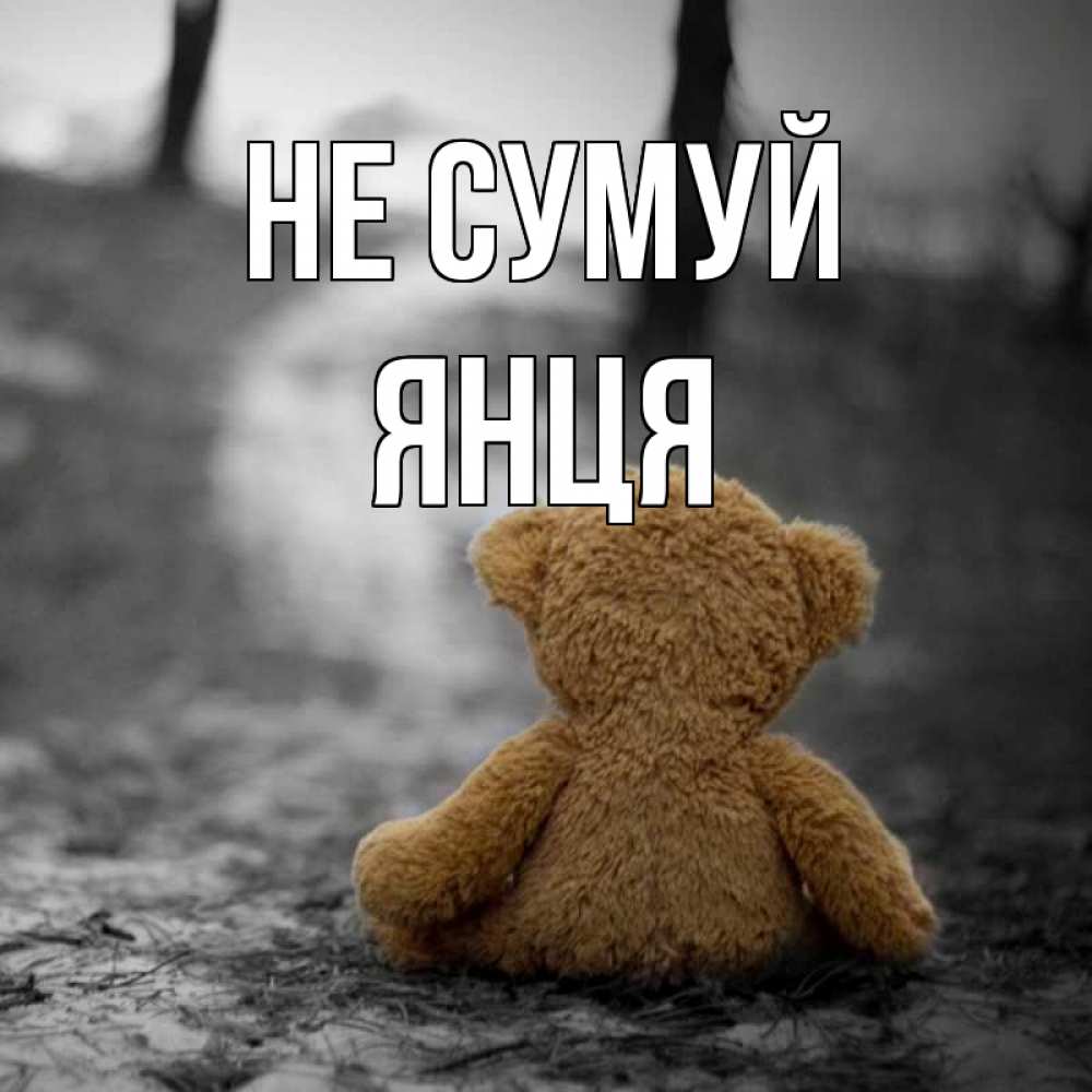 Открытка на каждый день з підписом, Янця Не сумуй медведь со спин Прикольна листівка з побажанням онлайн скачати безкоштовно 