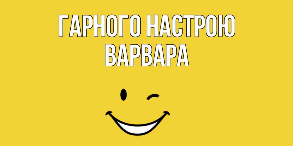 Открытка на каждый день з підписом, Варвара Гарного настрою смайл Прикольна листівка з побажанням онлайн скачати безкоштовно 