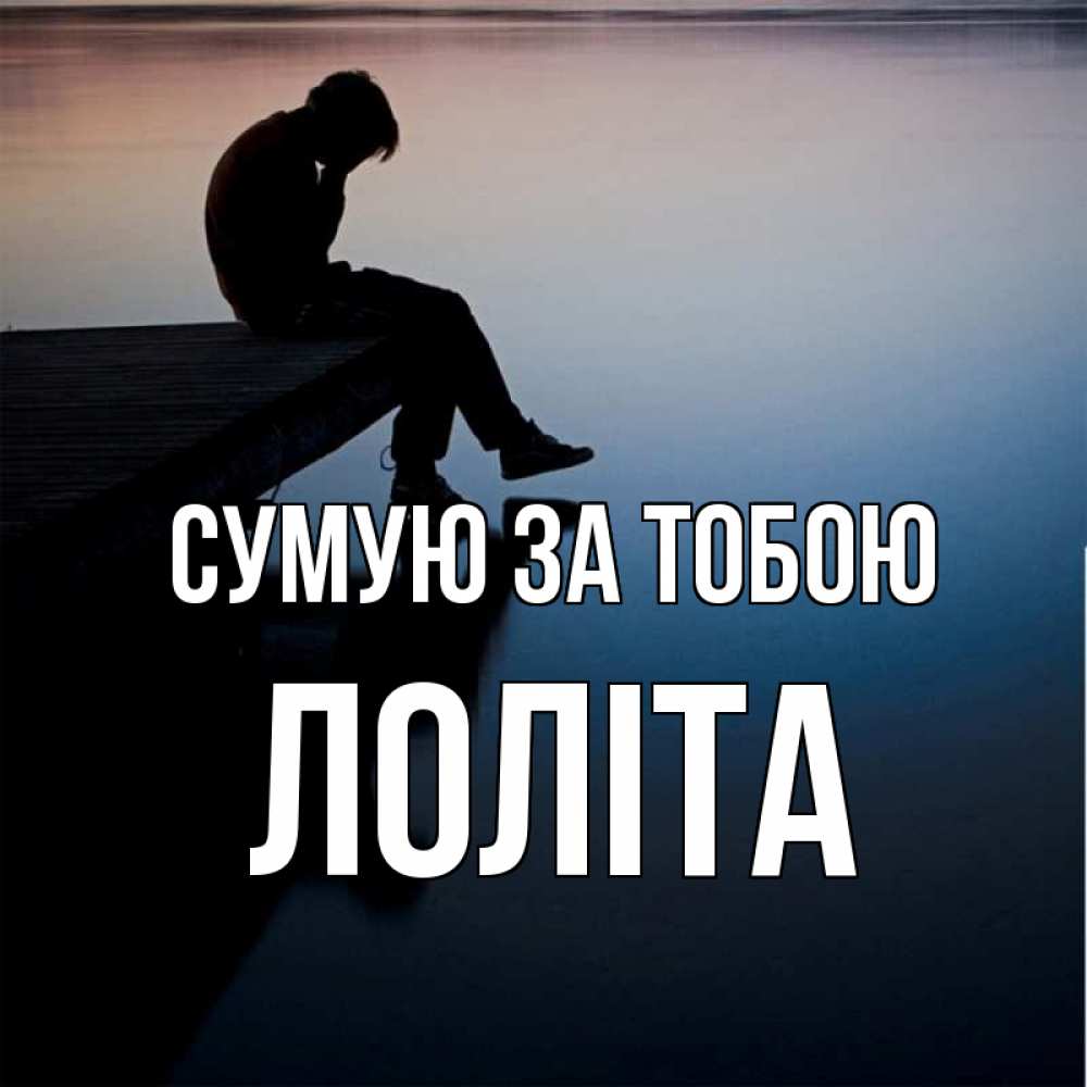 Открытка на каждый день з підписом, Лоліта Сумую за тобою печаль Прикольна листівка з побажанням онлайн скачати безкоштовно 