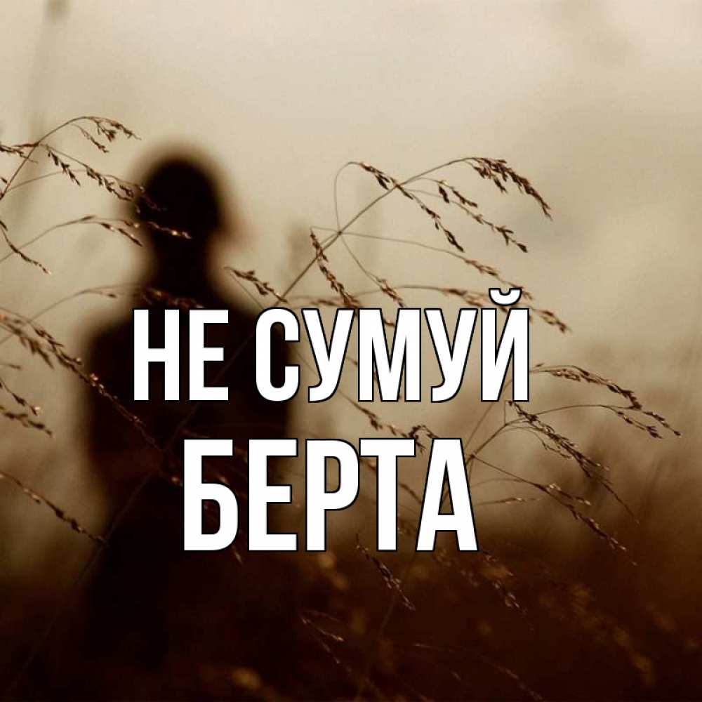 Открытка на каждый день з підписом, Берта Не сумуй грусть Прикольна листівка з побажанням онлайн скачати безкоштовно 