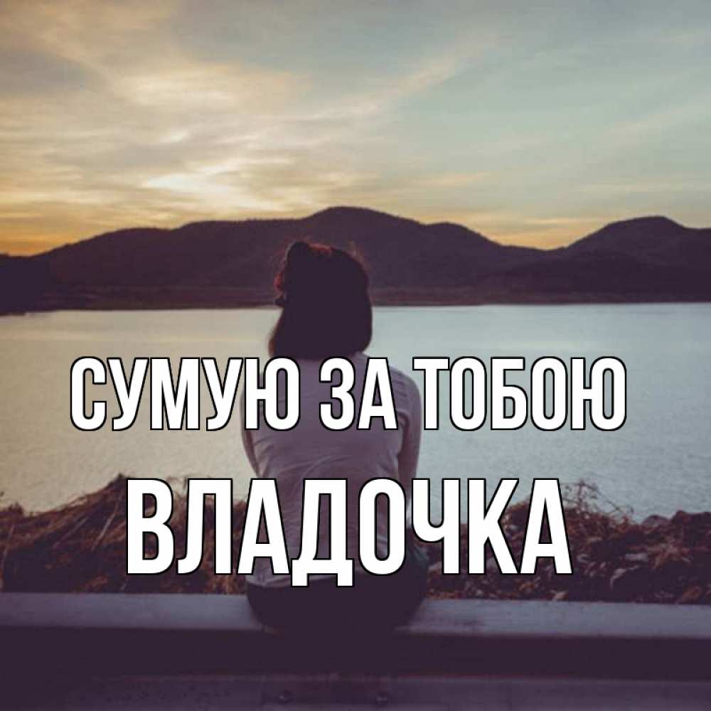 Открытка на каждый день з підписом, Владочка Сумую за тобою я уже соскучилась Прикольна листівка з побажанням онлайн скачати безкоштовно 