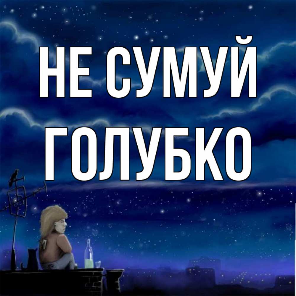 Открытка на каждый день з підписом, Голубко Не сумуй город с крыши Прикольна листівка з побажанням онлайн скачати безкоштовно 