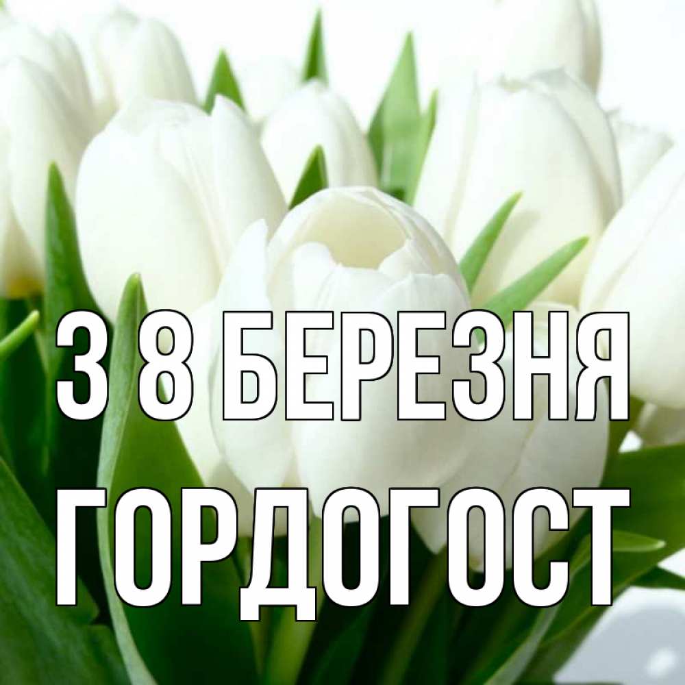 Открытка на каждый день з підписом, Гордогост З 8 БЕРЕЗНЯ цветы Прикольна листівка з побажанням онлайн скачати безкоштовно 