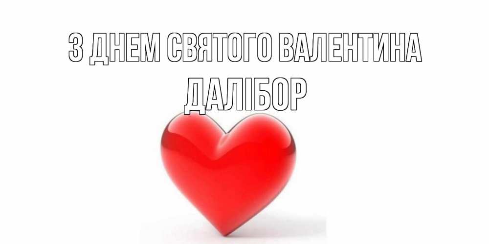Открытка на каждый день з підписом, Далібор З Днем Святого Валентина сердечко на 14 февраля Прикольна листівка з побажанням онлайн скачати безкоштовно 
