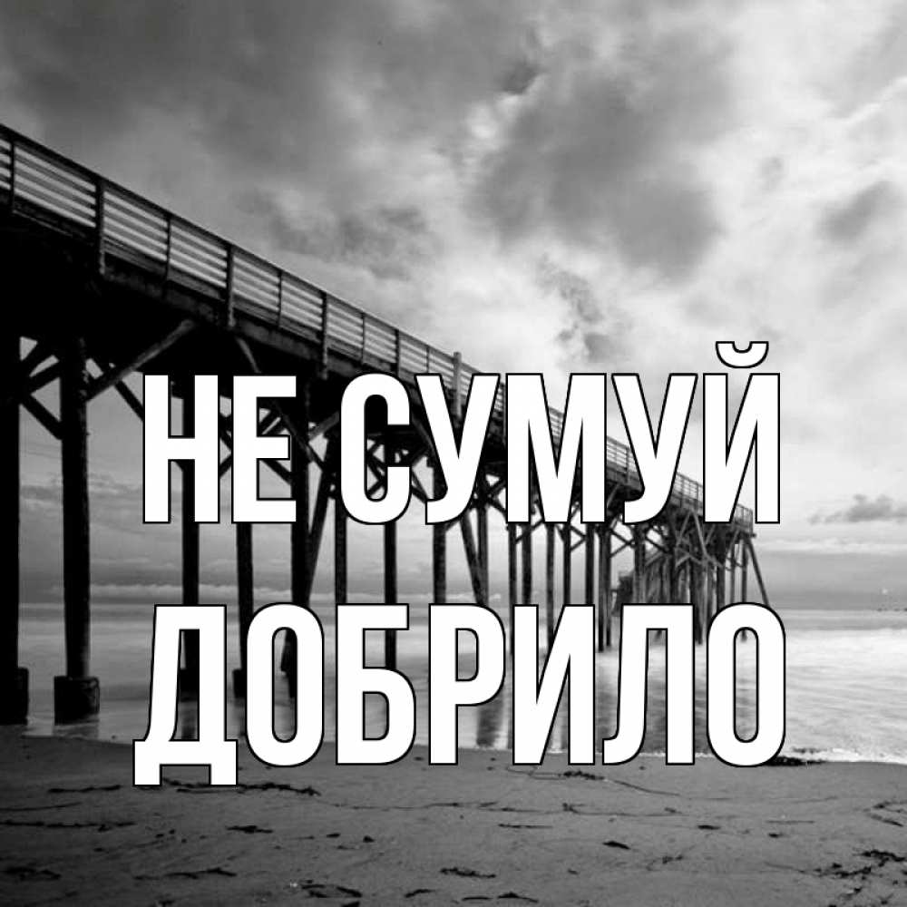 Открытка на каждый день з підписом, Добрило Не сумуй вода и пляж под мостом Прикольна листівка з побажанням онлайн скачати безкоштовно 