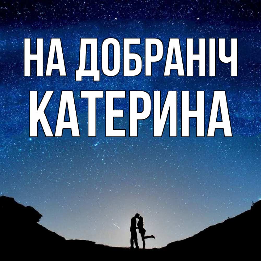 Открытка на каждый день з підписом, Катерина На добраніч звездное небо и люди Прикольна листівка з побажанням онлайн скачати безкоштовно 