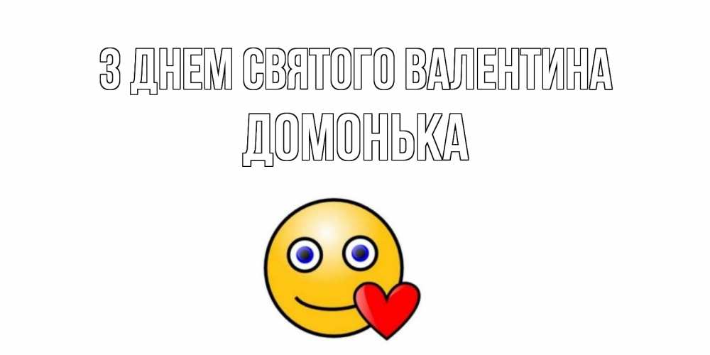 Открытка на каждый день з підписом, Домонька З Днем Святого Валентина Смайлик на день всех влюбленных Прикольна листівка з побажанням онлайн скачати безкоштовно 