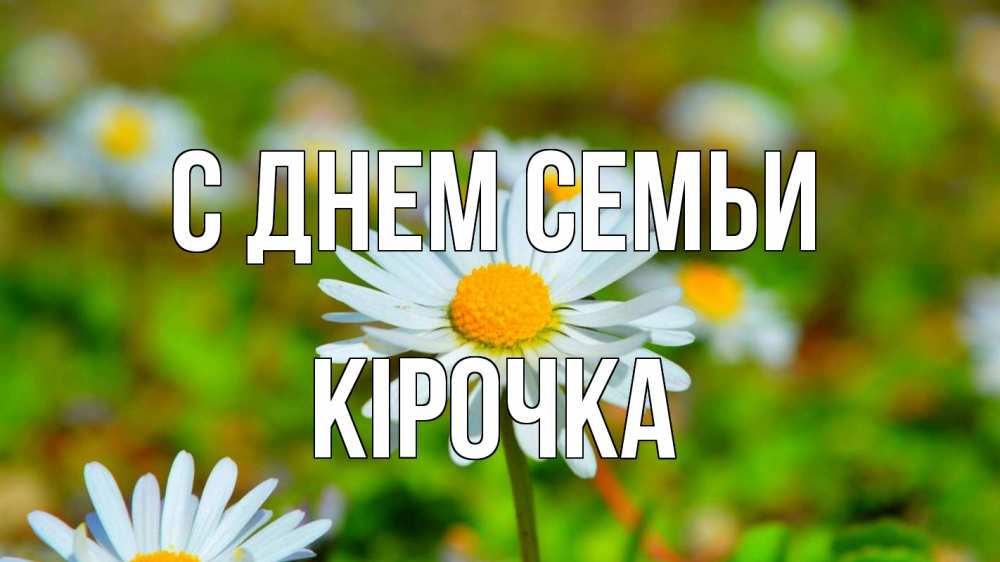 Открытка на каждый день з підписом, Кірочка С днем семьи с днем семьи Прикольна листівка з побажанням онлайн скачати безкоштовно 