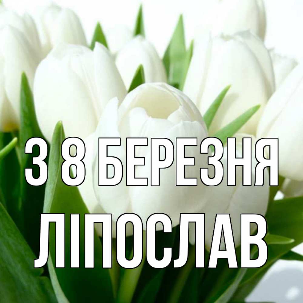 Открытка на каждый день з підписом, Ліпослав З 8 БЕРЕЗНЯ цветы Прикольна листівка з побажанням онлайн скачати безкоштовно 