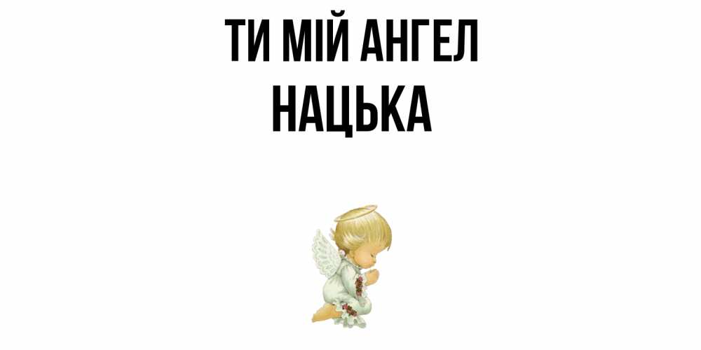 Открытка на каждый день з підписом, Нацька Ти мій ангел ангел Прикольна листівка з побажанням онлайн скачати безкоштовно 