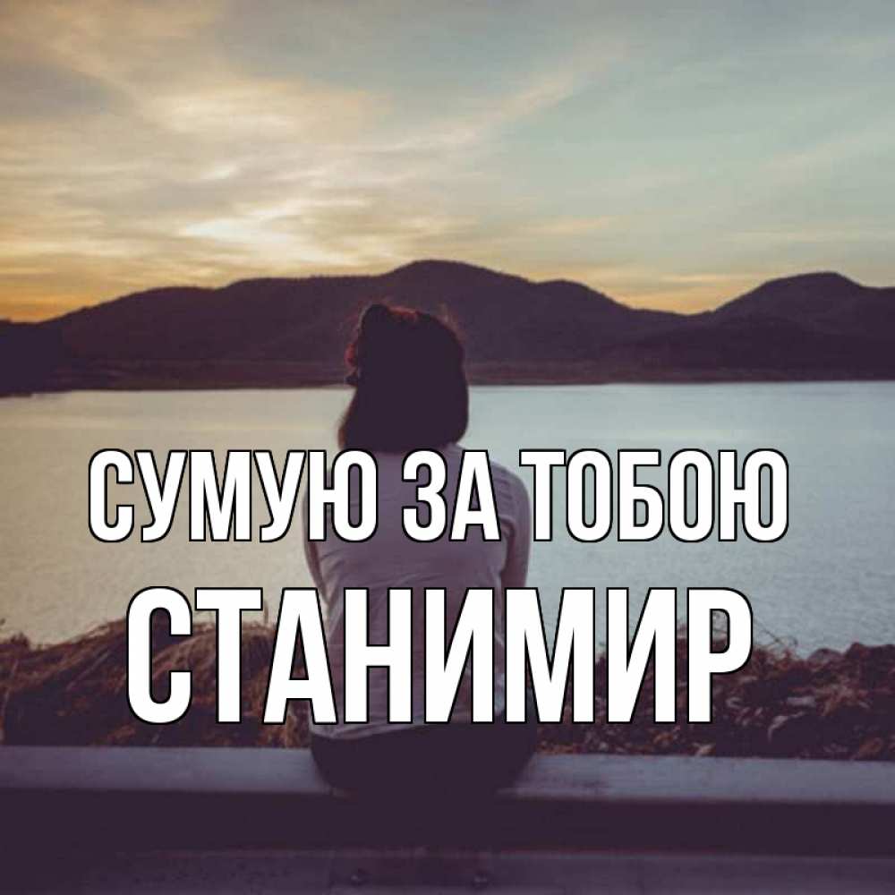 Открытка на каждый день з підписом, Станимир Сумую за тобою я уже соскучилась Прикольна листівка з побажанням онлайн скачати безкоштовно 