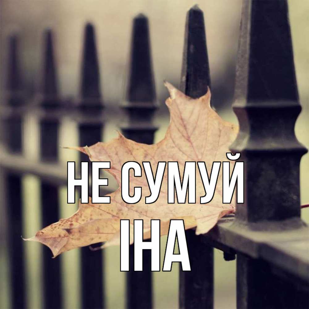 Открытка на каждый день з підписом, Іна Не сумуй лист клена Прикольна листівка з побажанням онлайн скачати безкоштовно 