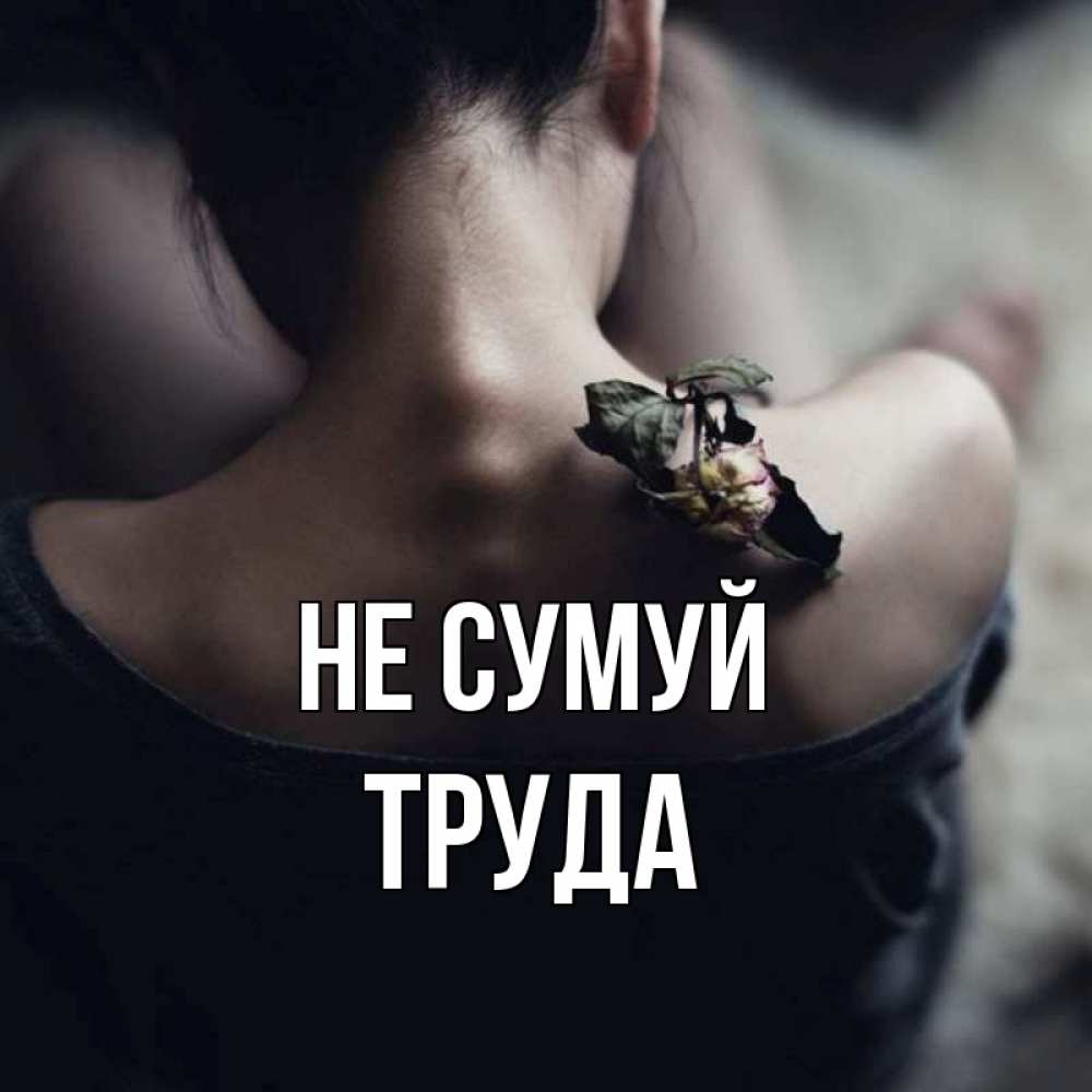 Открытка на каждый день з підписом, Труда Не сумуй девушка со спины Прикольна листівка з побажанням онлайн скачати безкоштовно 