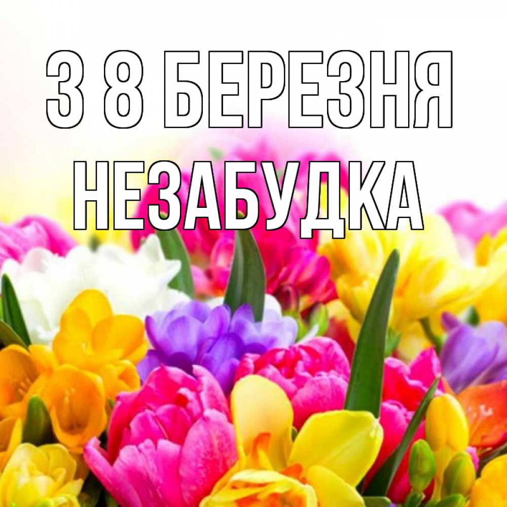 Открытка на каждый день з підписом, Незабудка З 8 БЕРЕЗНЯ тюльпаны Прикольна листівка з побажанням онлайн скачати безкоштовно 