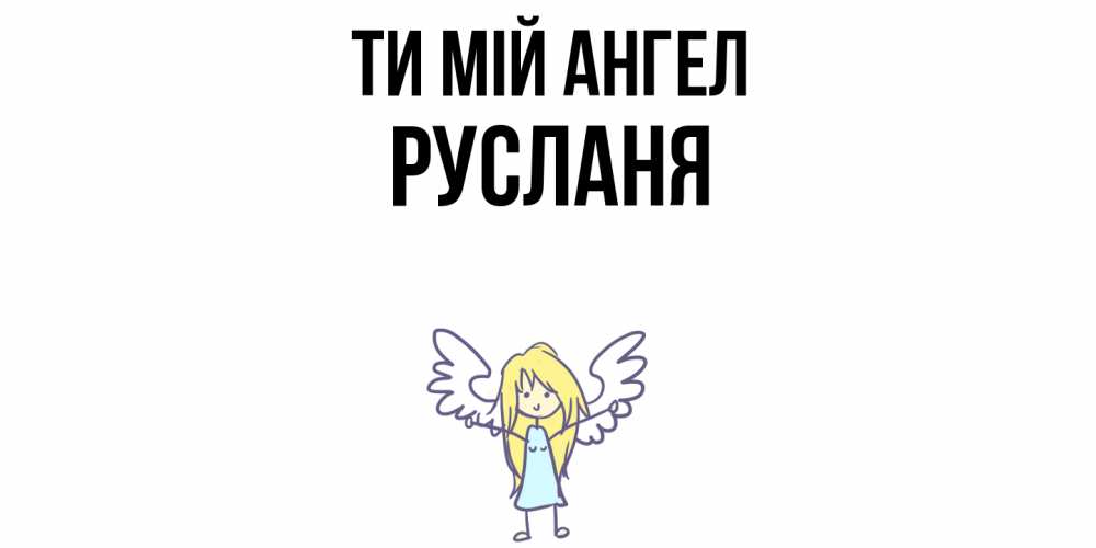 Открытка на каждый день з підписом, Русланя Ти мій ангел ангел Прикольна листівка з побажанням онлайн скачати безкоштовно 