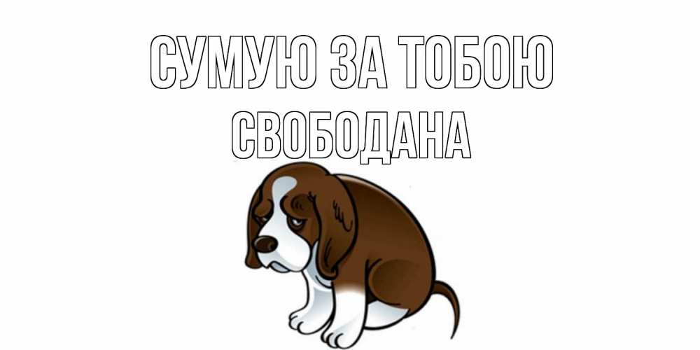 Открытка на каждый день з підписом, Свободана Сумую за тобою я по тебе скучаю с щенком Прикольна листівка з побажанням онлайн скачати безкоштовно 