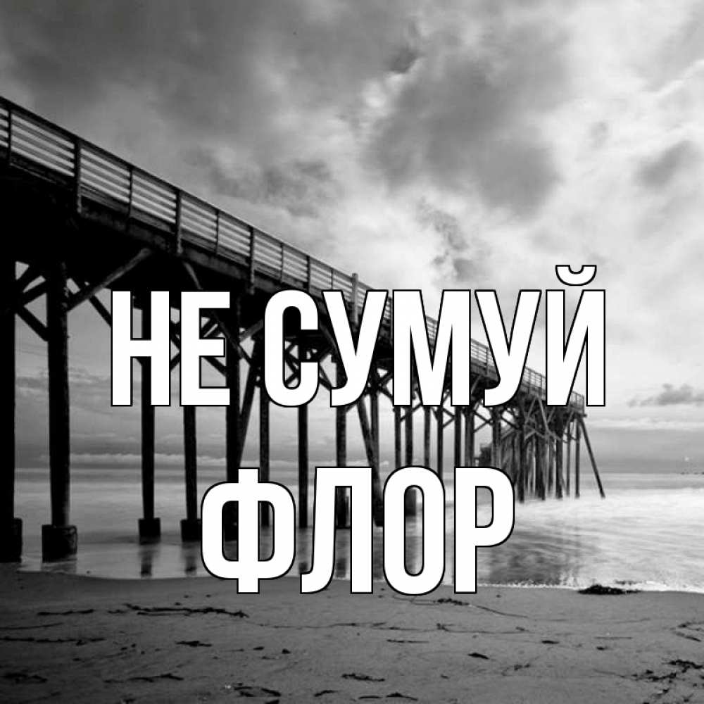 Открытка на каждый день з підписом, Флор Не сумуй вода и пляж под мостом Прикольна листівка з побажанням онлайн скачати безкоштовно 