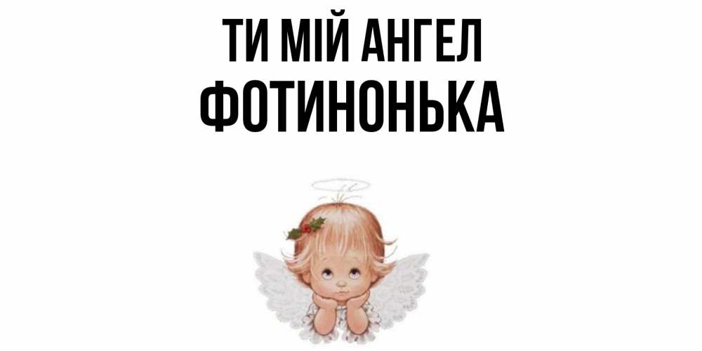 Открытка на каждый день з підписом, Фотинонька Ти мій ангел ангел Прикольна листівка з побажанням онлайн скачати безкоштовно 