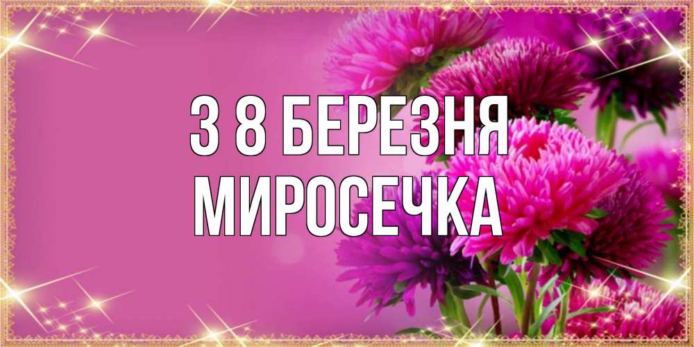 Открытка на каждый день з підписом, Миросечка З 8 БЕРЕЗНЯ садовые цветы на 8 марта Прикольна листівка з побажанням онлайн скачати безкоштовно 