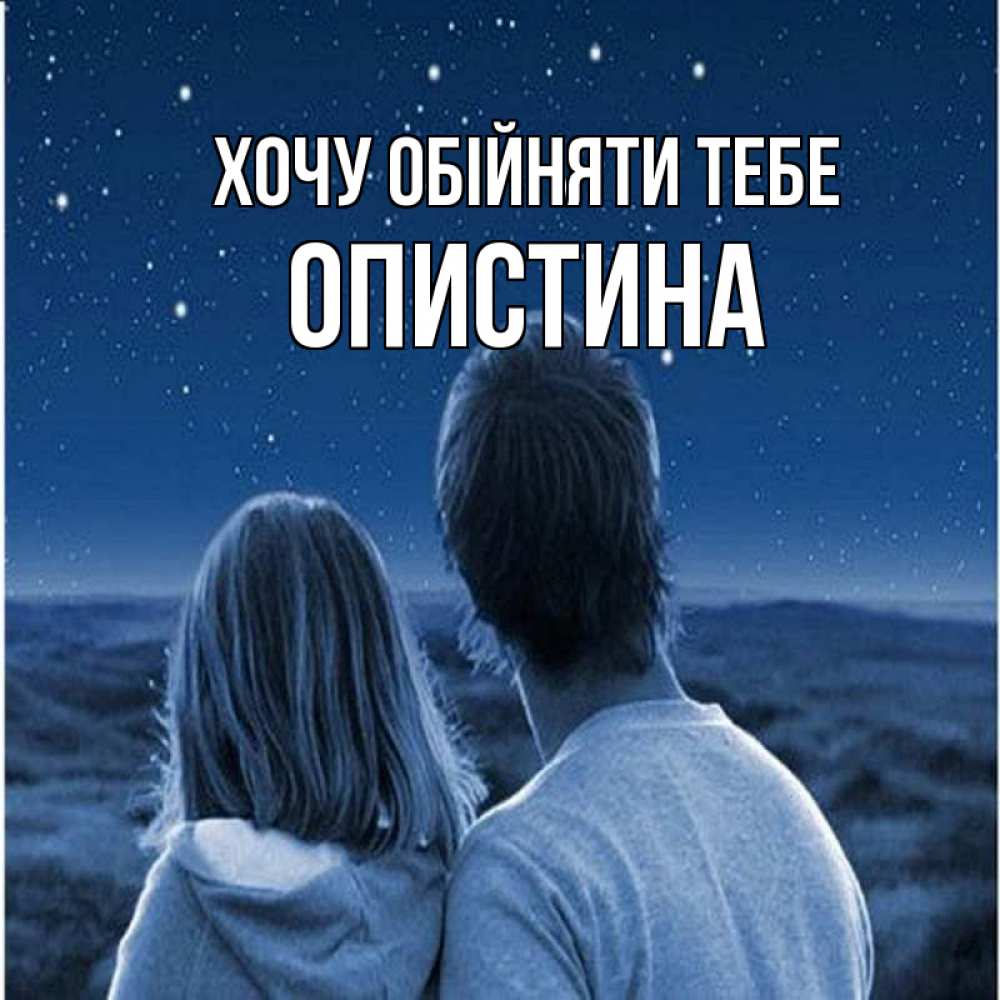 Открытка на каждый день з підписом, Опистина Хочу обійняти тебе парень с девушкой смотрят на звезды Прикольна листівка з побажанням онлайн скачати безкоштовно 