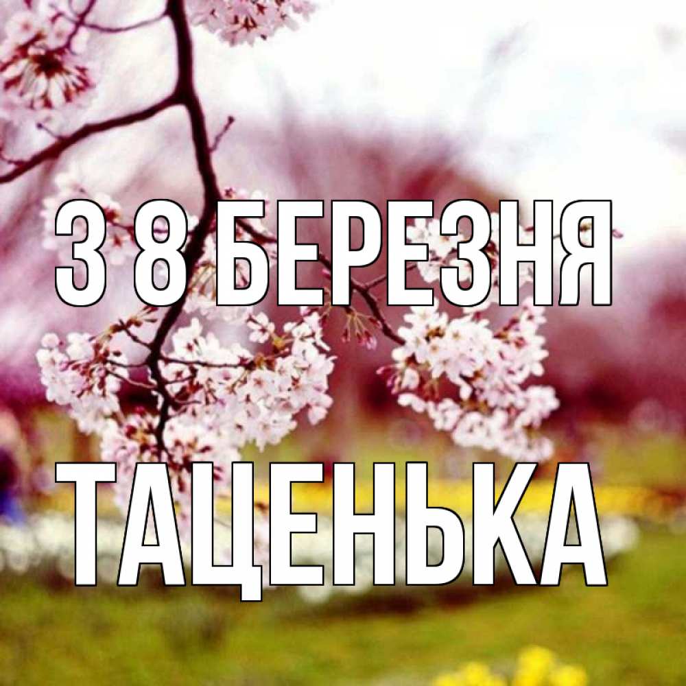 Открытка на каждый день з підписом, Таценька З 8 БЕРЕЗНЯ яблоня Прикольна листівка з побажанням онлайн скачати безкоштовно 