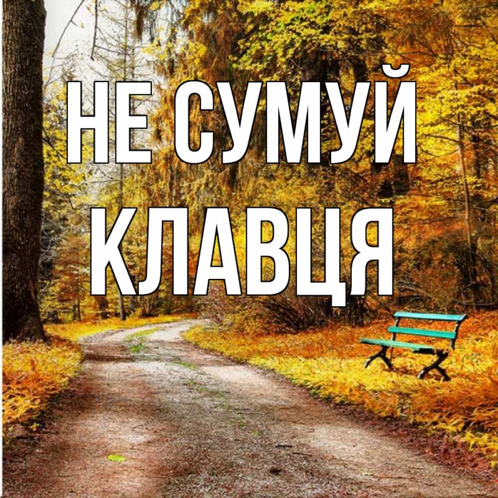 Открытка на каждый день з підписом, Клавця Не сумуй зеленая лавочка Прикольна листівка з побажанням онлайн скачати безкоштовно 