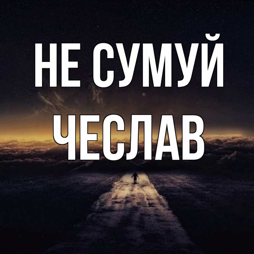 Открытка на каждый день з підписом, Чеслав Не сумуй дорога в никуда Прикольна листівка з побажанням онлайн скачати безкоштовно 