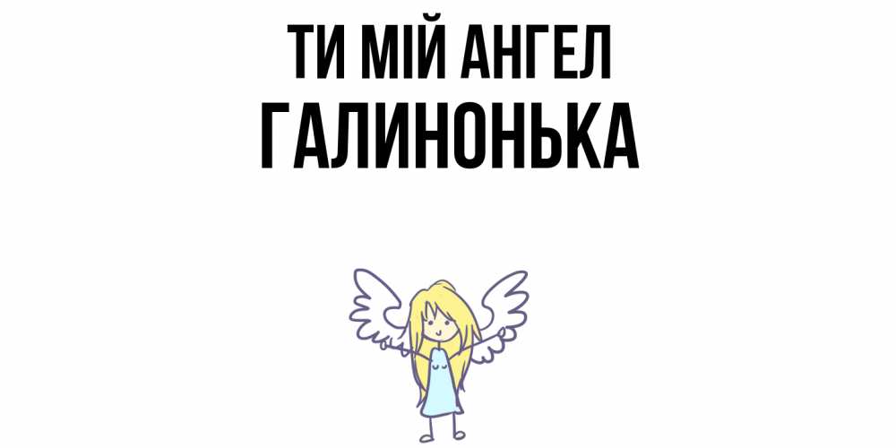 Открытка на каждый день з підписом, Галинонька Ти мій ангел ангел Прикольна листівка з побажанням онлайн скачати безкоштовно 