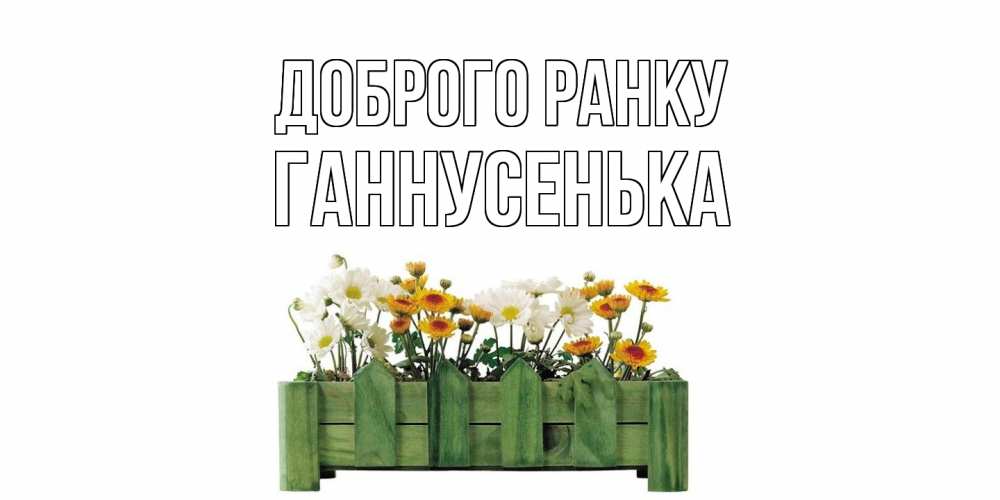 Открытка на каждый день з підписом, Ганнусенька Доброго ранку цветы Прикольна листівка з побажанням онлайн скачати безкоштовно 