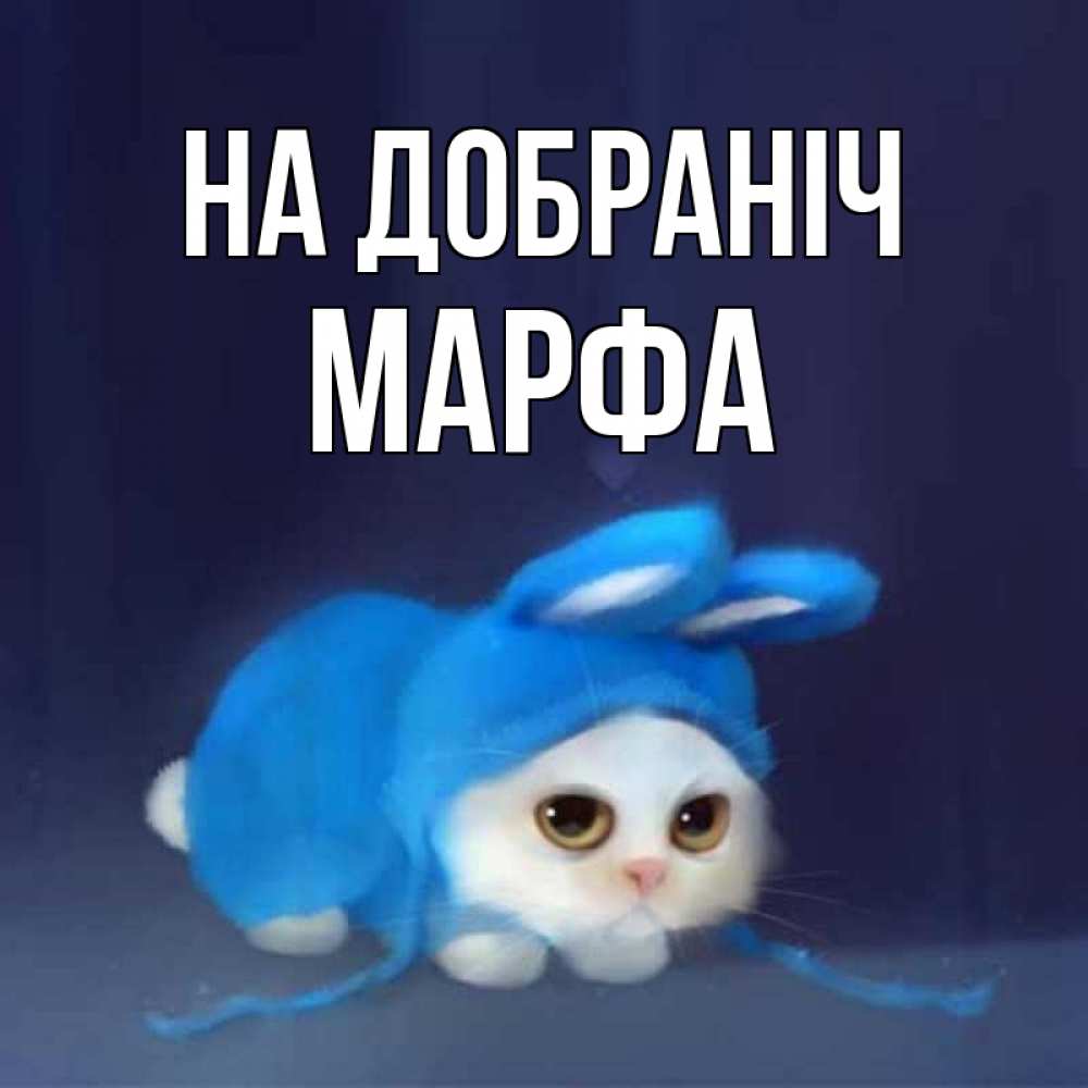 Открытка на каждый день з підписом, Марфа На добраніч кот в голубом костюме кролика с ушками Прикольна листівка з побажанням онлайн скачати безкоштовно 