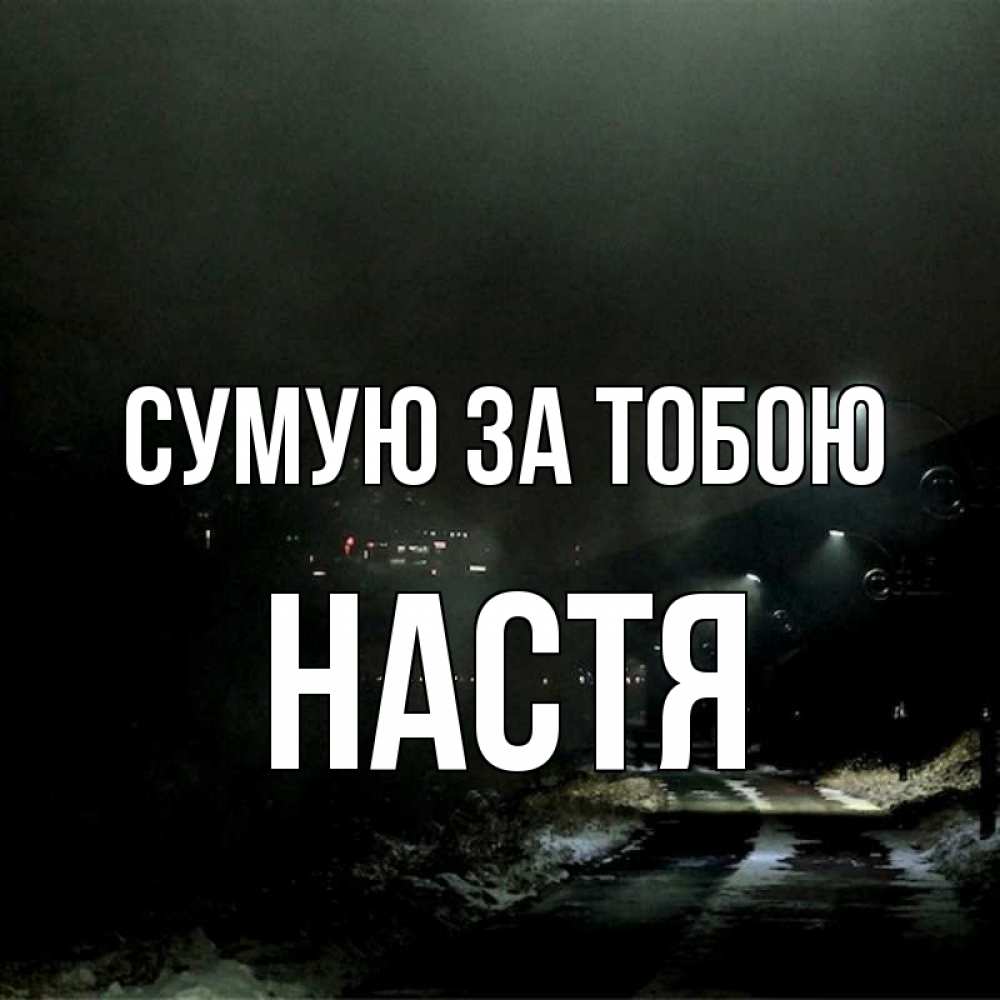 Открытка на каждый день з підписом, Настя Сумую за тобою окраина города Прикольна листівка з побажанням онлайн скачати безкоштовно 