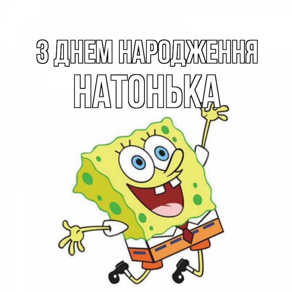 Открытка на каждый день з підписом, Натонька З Днем народження губка боб Прикольна листівка з побажанням онлайн скачати безкоштовно 