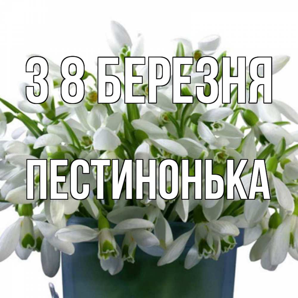 Открытка на каждый день з підписом, Пестинонька З 8 БЕРЕЗНЯ цветы к международному женскому дню Прикольна листівка з побажанням онлайн скачати безкоштовно 