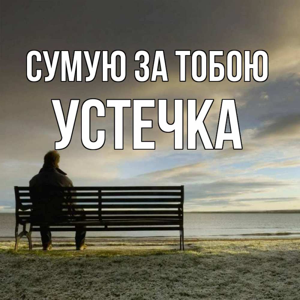 Открытка на каждый день з підписом, Устечка Сумую за тобою лавочка Прикольна листівка з побажанням онлайн скачати безкоштовно 