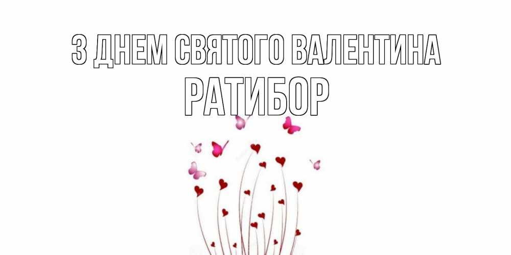 Открытка на каждый день з підписом, Ратибор З Днем Святого Валентина валентинку подписать онлайн на день всех влюбленных Прикольна листівка з побажанням онлайн скачати безкоштовно 