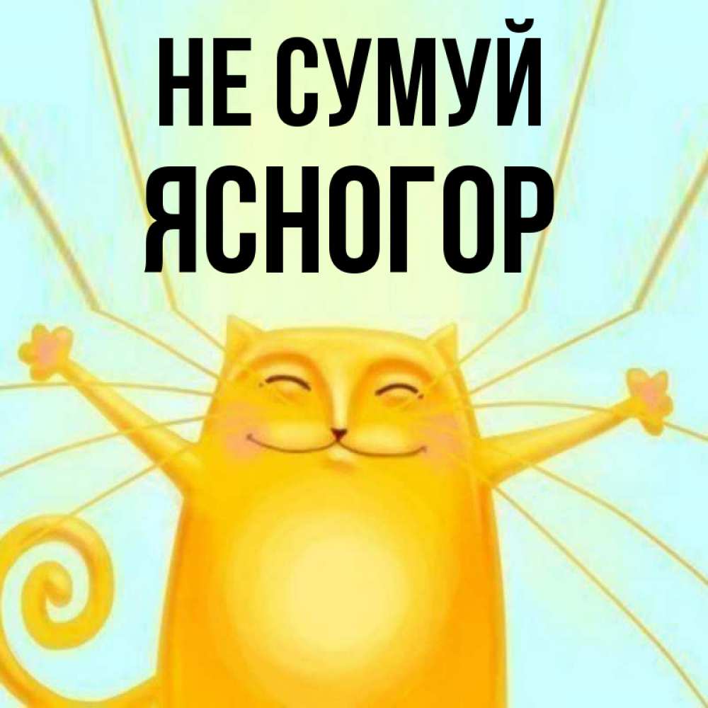 Открытка на каждый день з підписом, Ясногор Не сумуй обнимашки усатые Прикольна листівка з побажанням онлайн скачати безкоштовно 