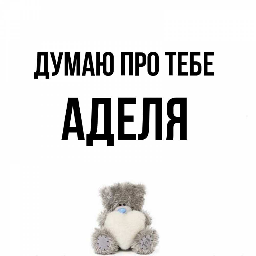 Открытка на каждый день з підписом, Аделя Думаю про тебе тедди с сердечком для любимой Прикольна листівка з побажанням онлайн скачати безкоштовно 