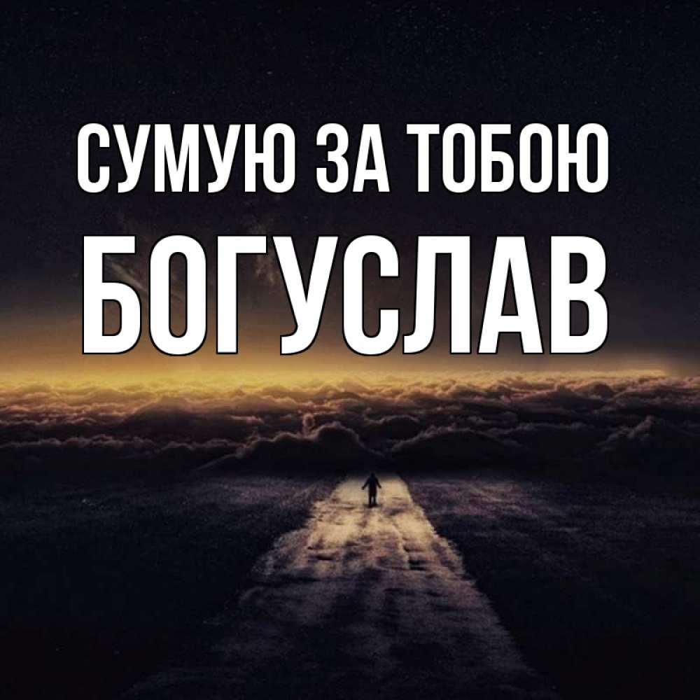 Открытка на каждый день з підписом, Богуслав Сумую за тобою идем Прикольна листівка з побажанням онлайн скачати безкоштовно 