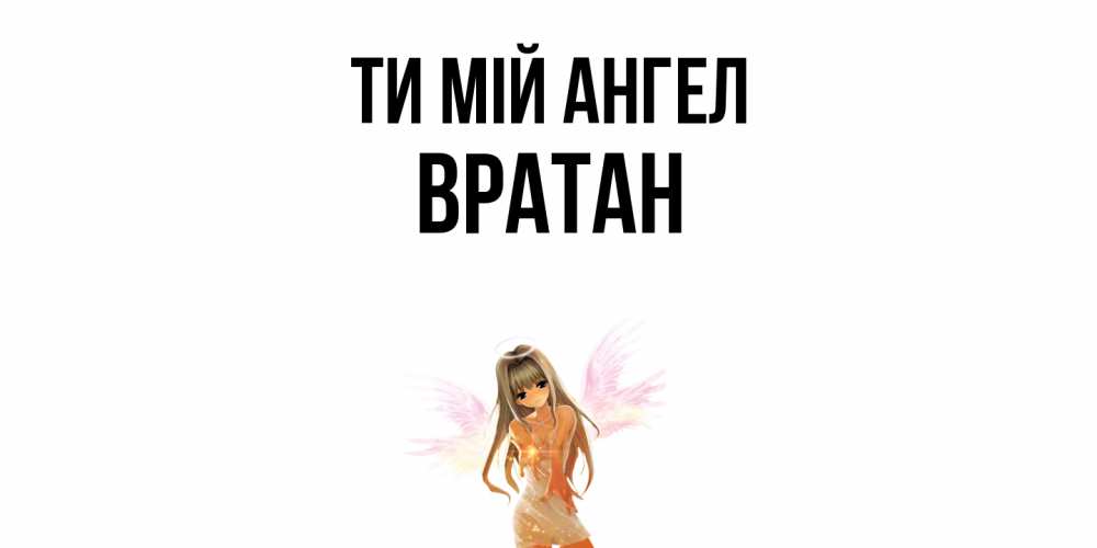 Открытка на каждый день з підписом, Вратан Ти мій ангел ангел, аниме Прикольна листівка з побажанням онлайн скачати безкоштовно 