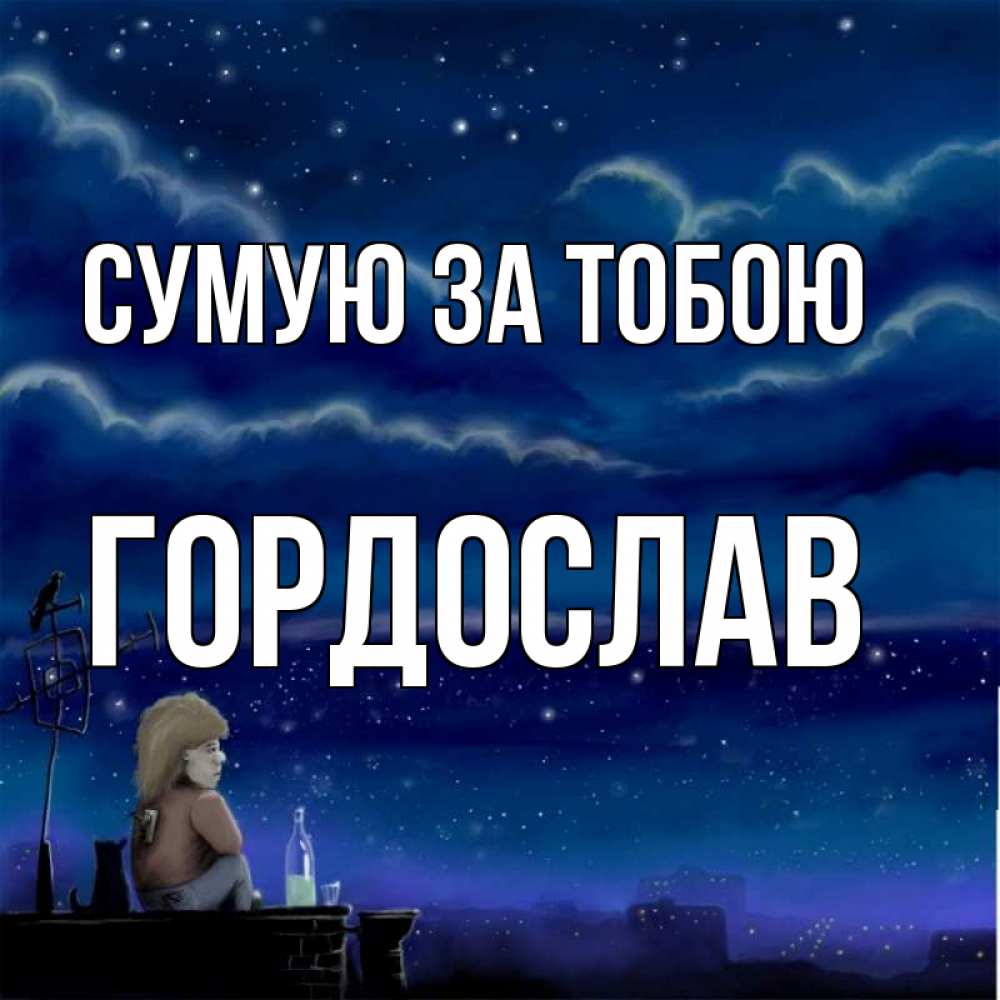 Открытка на каждый день з підписом, Гордослав Сумую за тобою на крыше 1 Прикольна листівка з побажанням онлайн скачати безкоштовно 