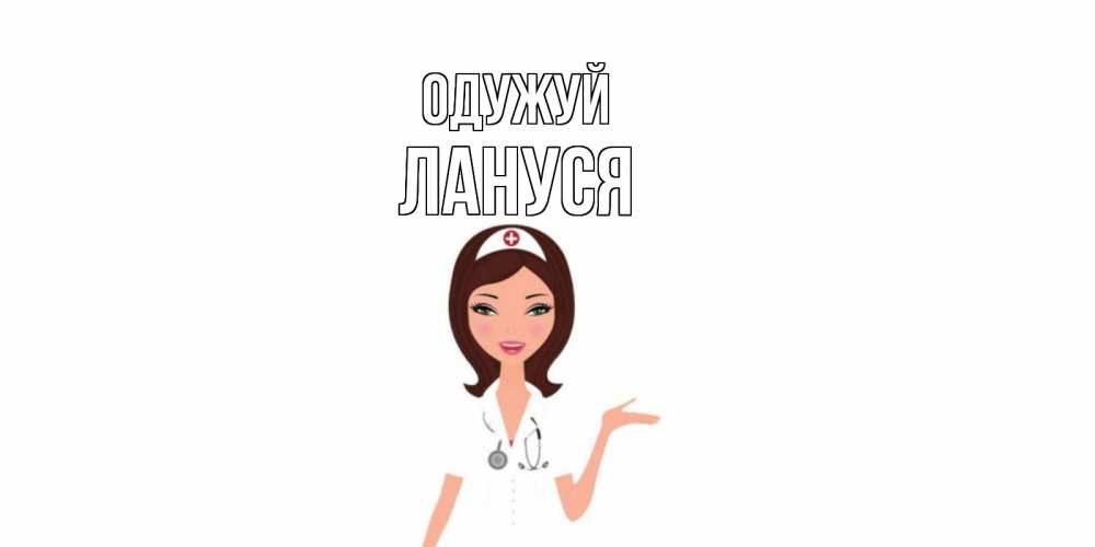Открытка на каждый день з підписом, Лануся Одужуй не болей с медсестрой Прикольна листівка з побажанням онлайн скачати безкоштовно 