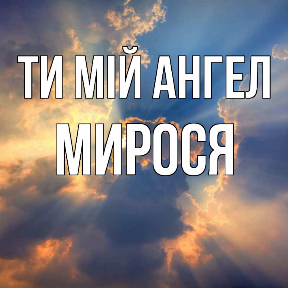 Открытка на каждый день з підписом, Мирося Ти мій ангел ангельский свет сквозь облака Прикольна листівка з побажанням онлайн скачати безкоштовно 