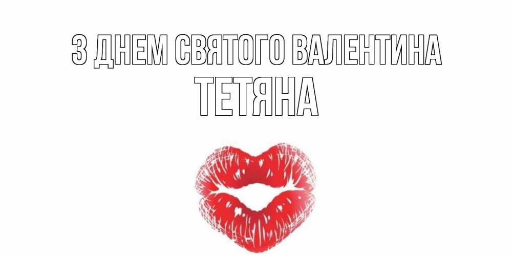 Открытка на каждый день з підписом, Тетяна З Днем Святого Валентина валентинка с губками на день всех влюбленных Прикольна листівка з побажанням онлайн скачати безкоштовно 