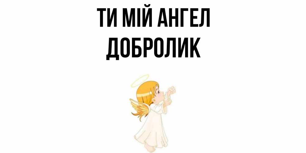 Открытка на каждый день з підписом, Добролик Ти мій ангел ангел, девочка Прикольна листівка з побажанням онлайн скачати безкоштовно 