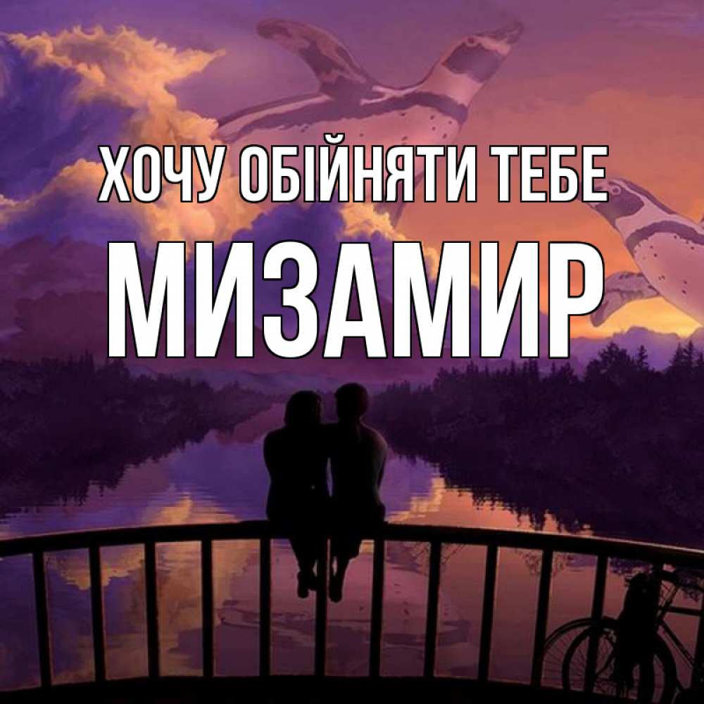 Открытка на каждый день з підписом, Мизамир Хочу обійняти тебе парочка сидит на мосте или на набережной Прикольна листівка з побажанням онлайн скачати безкоштовно 