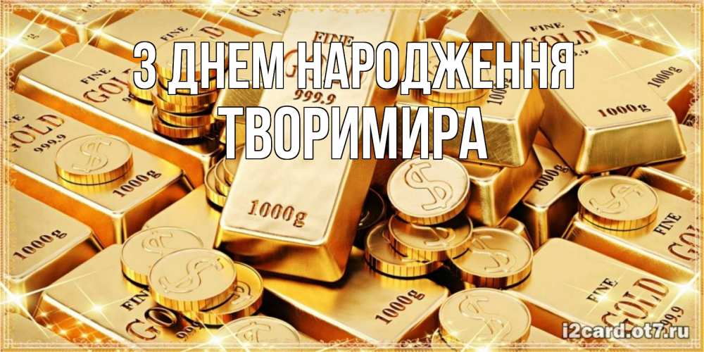 Открытка на каждый день з підписом, Творимира З Днем народження золотые слитки и золотые монеты на открытке Прикольна листівка з побажанням онлайн скачати безкоштовно 