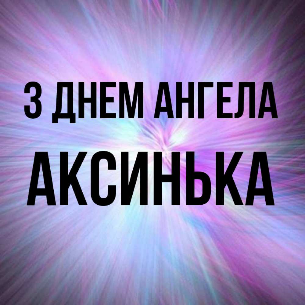 Открытка на каждый день з підписом, Аксинька З Днем ангела ангельский свет Прикольна листівка з побажанням онлайн скачати безкоштовно 