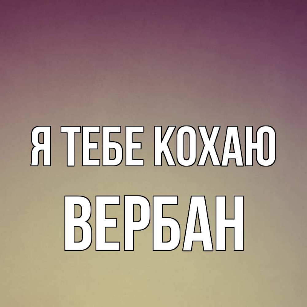 Открытка на каждый день з підписом, Вербан Я тебе кохаю для любимой Прикольна листівка з побажанням онлайн скачати безкоштовно 